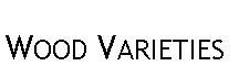 Text Box: Wood Varieties